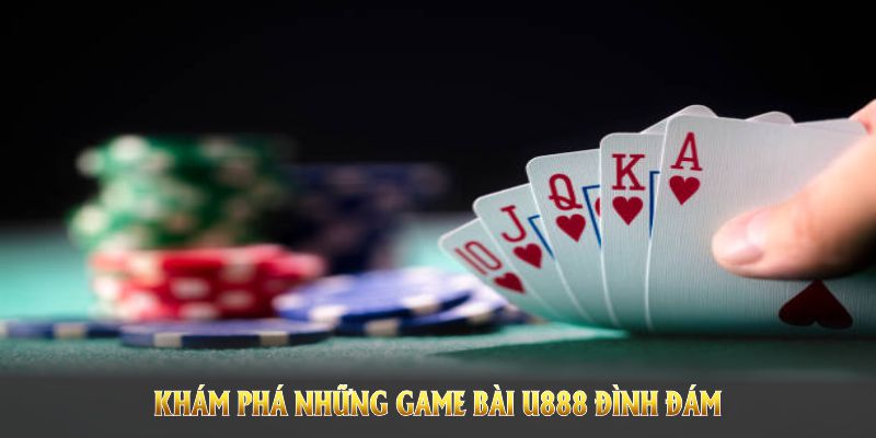 Khám phá những game bài U888 đình đám, cuốn hút